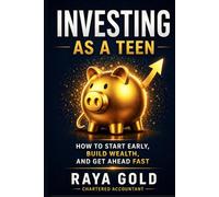 Investing as a Teen: How to Start Early, Build Wealth, and Get Ahead Fast (Raya Gold Money Series)
