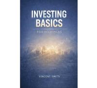 Investing Basics for Beginners: A practical guide for beginners who want to understand investing, avoid common mistakes, and build long-term financial confidence without hype or complex stra