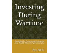 Investing During Wartime: Strategies for Protecting and Growing Your Wealth When the World Is at War