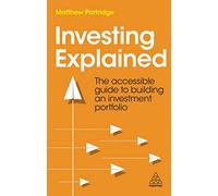 Investing Explained: The Accessible Guide to Building an Investment Portfolio