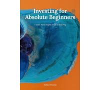 Investing for Absolute Beginners: A Calm, Plain-English Guide to Compound Interest, ETFs, and Putting Your Money to Work