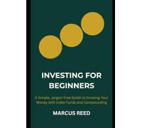 Investing for Beginners: A Simple, Plain-English Guide to Growing Your Money and Building Wealth - Even If You're Starting From Scratch
