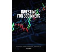 Investing for Beginners: Understanding Markets, Building Wealth, and Managing Risk