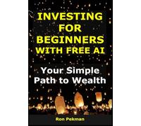 Investing for Beginners with Free AI: Your Simple Path to Wealth (AI for Investors)