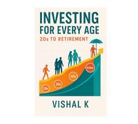 Investing for Every Age: 20s to Retirement: Tailored Strategies for Building Wealth Across Every Life Stage
