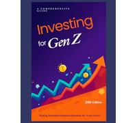 Investing for Gen Z: A Comprehensive Guide (2026 Edition): Financial Foundations, Wealth Automation, and Passive Investing Strategies