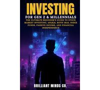 INVESTING FOR GEN Z & MILLENIALS: The Ultimate Beginner’s Guide to Stock Market Investing, 401(k)s, Roth IRAs, Index Funds, Passive Income, and Financial Independence