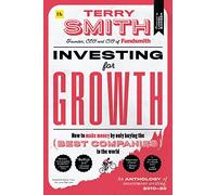 Investing for Growth: How to make money by only buying the best companies in the world - An anthology of investment writing, 2010-20