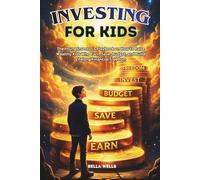 INVESTING FOR KIDS: The Young Investor's Playbook on How to Raise Wealthy Kids Who Earn, Save, Budget, and Build Lifelong Financial Freedom