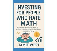 Investing for People Who Hate Math: The Simple, Stress-Free Guide to Growing Your Money, Beating Inflation, and Retiring Early.