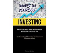 Investing: How To Read And Analyze Balance Sheets For Effective Implementation: A Step-By-Step Guide (The Psychology Of Investing And Behavioral Finance Explained)