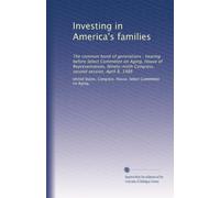 Investing in America's families: The common bond of generations : hearing before Select Committee on Aging, House of Representatives, Ninety-ninth Congress, second session, April 8, 1986