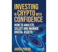 Investing in Crypto with Confidence: How to Analyze, Select and Manage Digital Assets