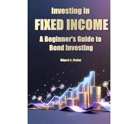 Investing in Fixed Income: A Beginner's Guide to Bond Investing (Encyclopedia for Individual Investors)