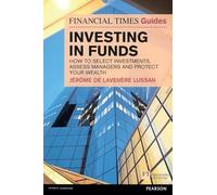 Investing in Funds: How to Select Investments, Assess Managers and Protect Your Wealth (Financial Times Guides) (Financial Times Series)