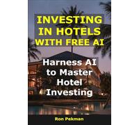 Investing in Hotels With Free AI: Harness AI to Master Hotel Investing (AI for Investors)