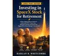 Investing In SpaceX Stock For Retirement: A Plain-English Guide for Seniors Over 60 to Understand SPCX, Protect Your Savings, and Decide If the Biggest IPO in History Belongs in Your Portfolio
