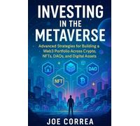 Investing in the Metaverse: Advanced Strategies for Building a Web3 Portfolio Across Crypto, NFTs, DAOs, and Digital Assets: 10 (Metaverse Masterclass)