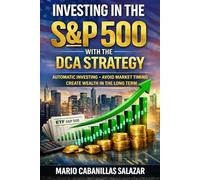 Investing in the SP500 with the DCA Strategy: A Beginner’s Guide to Dollar-Cost Averaging, Automatic Investing, Long-Term Wealth, and Building Passive Income Through Index Funds