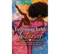 Investing In Your Interior: A Journal For Reflection, Healing, and Personal Growth
