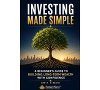 Investing Made Simple: A beginner's Guide To Building Long-Term Wealth With Confidence (FutureNext™ - Preparing Minds for Tomorrow)