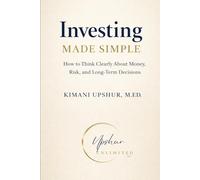 Investing Made Simple (without the noise): How to Think Clearly About Money, Risk, and Long-Term Decisions (The Made Simple Framework: Clear thinking for complex systems.)