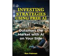 Investing Strategies Using Free AI: Outsmart the Market with AI on Your Side (AI for Investors)