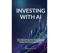 INVESTING WITH AI: The Complete Step-by-Step Guide to AI Investing, Stock Market Investing, ETFs, Portfolio Building, Wealth Creation, and Financial ... Books for Entrepreneurs and Corporations)