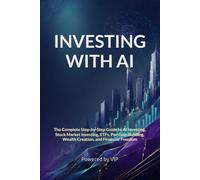 INVESTING WITH AI: The Complete Step-by-Step Guide to AI Investing, Stock Market Investing, ETFs, Portfolio Building, Wealth Creation, and Financial ... Books for Entrepreneurs and Corporations)