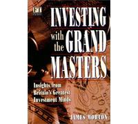 Investing with the Grand Masters (Hardback): Insights from Britain's Greatest Investment Minds (Financial Times Series)