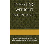 Investing Without Inheritance: A plain-English guide to investing when you didn’t grow up with money