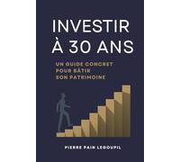 Investir à 30 ans: Un guide concret pour bâtir son patrimoine