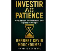Investir avec Patience: Cultivez votre avenir financier avec sagesse et stratégie. (MAÎTRISER LA CRÉATION DE RICHESSE AVEC LES ETF : Le système ... dans le S&P 500, le Nasdaq et l)