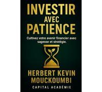 Investir avec Patience: Cultivez votre avenir financier avec sagesse et stratégie. (MAÎTRISER LA CRÉATION DE RICHESSE AVEC LES ETF : Le système ... dans le S&P 500, le Nasdaq et l)