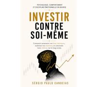 INVESTIR CONTRE SOI-MÊME: Psychologie, comportement et discipline émotionnelle sur les marchés financiers