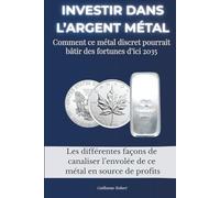 INVESTIR DANS L’ARGENT MÉTAL: Comment ce métal discret pourrait bâtir des fortunes d’ici 2035