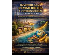 INVESTIR DANS L’IMMOBILIER À L’INTERNATIONAL POUR DÉBUTANTS: Le Guide Étape par Étape pour Acheter à l’Étranger, Diversifier votre Portefeuille et ... des Revenus Locatifs, Créer du Cash Flow)