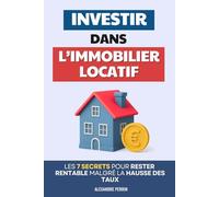Investir dans l’Immobilier Locatif: Les 7 Secrets pour Rester Rentable Malgré la Hausse des Taux | L’Investissement Locatif Intelligent | Livre sur ... en Partant de Rien | Location Immobilière