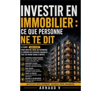 Investir dans l'Immobilier : Ce que personne ne te dit: Le guide complet pour comprendre, choisir et réussir son premier investissement - sans se ... personne ne te dit - Immobilier & Fiscalité)