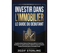 Investir dans l'Immobilier: La méthode complète pour débuter, même sans gros capital