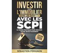 Investir dans l'immobilier sans les emm***** avec les SCPI: Le guide pratique pour réussir votre investissement