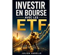 Investir en Bourse avec les ETF: La Méthode Simple pour Générer des Revenus Passifs et Faire Croître son Patrimoine