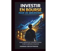 Investir en bourse pour les adolescents: Guide du débutant pour comprendre le marché et bâtir un patrimoine à long terme