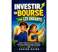 Investir en bourse pour les enfants: Guide du débutant pour se constituer un patrimoine, comprendre l'argent et développer sa confiance financière dès le plus jeune âge
