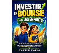 Investir en bourse pour les enfants: Guide du débutant pour se constituer un patrimoine, comprendre l'argent et développer sa confiance financière dès le plus jeune âge
