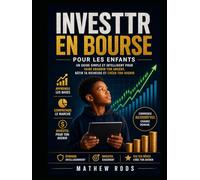Investir en bourse pour les enfants: Le guide ultime du débutant pour adopter de bonnes habitudes financières et bâtir sa richesse