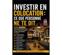 Investir en colocation : Ce que personne ne te dit: La stratégie à haut rendement - sélection du bien, baux, gestion des colocataires et fiscalité ... personne ne te dit - Immobilier & Fiscalité)