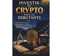 Investir en Crypto pour les Débutants: Les 29 erreurs à éviter pour protéger votre argent et construire votre patrimoine sereinement