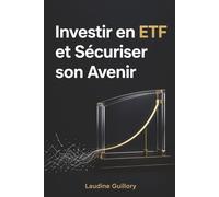 Investir en ETF et Sécuriser son Avenir: La stratégie passive ultime pour faire fructifier son capital et atteindre l'indépendance financière sans stress.