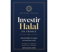 Investir Halal en France: Le guide complet pour faire fructifier votre argent en accord avec votre foi - ETF, or, assurance vie, immobilier et zakat